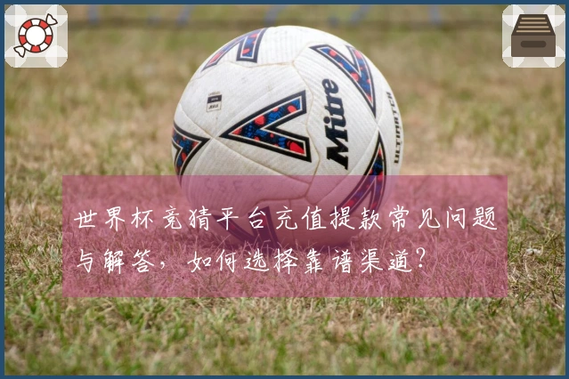 世界杯竞猜平台充值提款常见问题与解答，如何选择靠谱渠道？